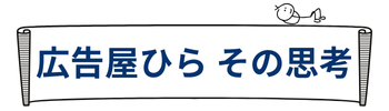 広告屋ひらその思考